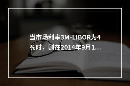 当市场利率3M-LIBOR为4％时，则在2014年9月1日A