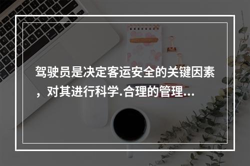 驾驶员是决定客运安全的关键因素，对其进行科学.合理的管理对于