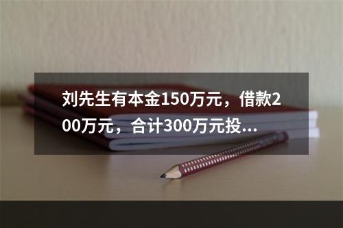 刘先生有本金150万元，借款200万元，合计300万元投资股