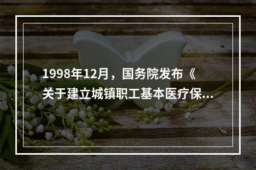 1998年12月，国务院发布《关于建立城镇职工基本医疗保险制