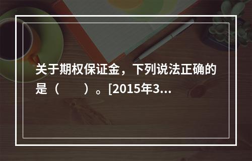 关于期权保证金，下列说法正确的是（　　）。[2015年3月真