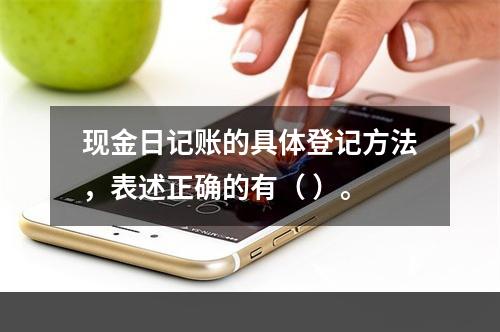 现金日记账的具体登记方法，表述正确的有（ ）。