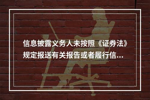 信息披露义务人未按照《证券法》规定报送有关报告或者履行信息披