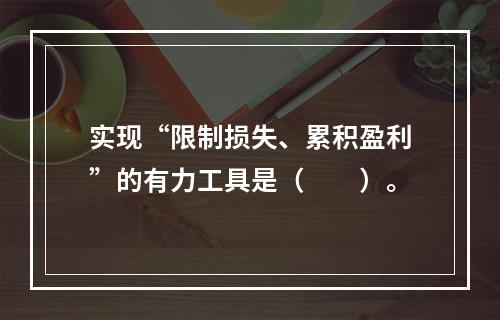 实现“限制损失、累积盈利”的有力工具是（　　）。