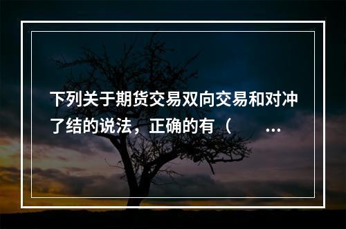 下列关于期货交易双向交易和对冲了结的说法，正确的有（　　）。