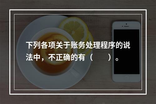 下列各项关于账务处理程序的说法中，不正确的有（　　）。