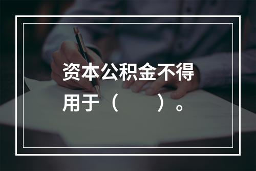 资本公积金不得用于（　　）。