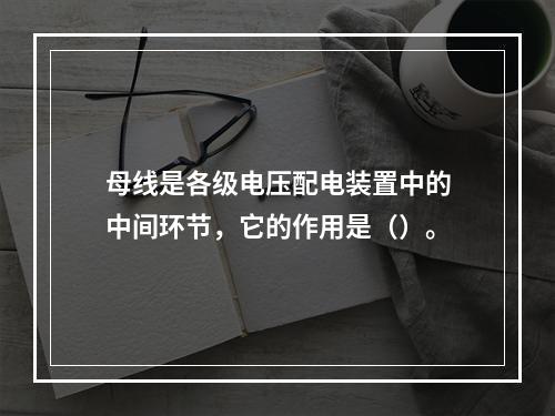 母线是各级电压配电装置中的中间环节，它的作用是（）。