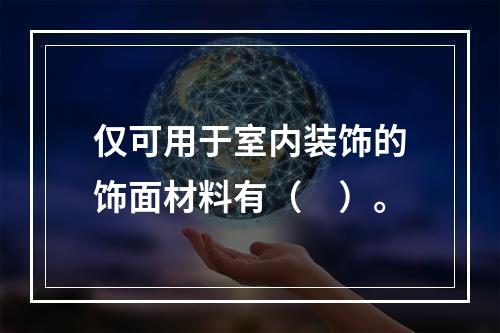 仅可用于室内装饰的饰面材料有（　）。