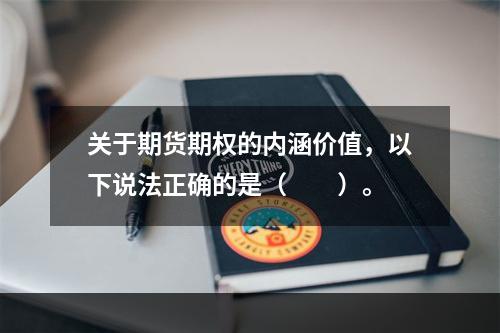 关于期货期权的内涵价值，以下说法正确的是（　　）。