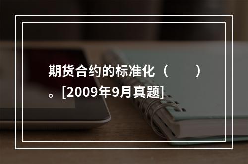 期货合约的标准化（　　）。[2009年9月真题]