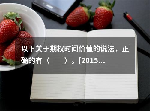 以下关于期权时间价值的说法，正确的有（　　）。[2015年5