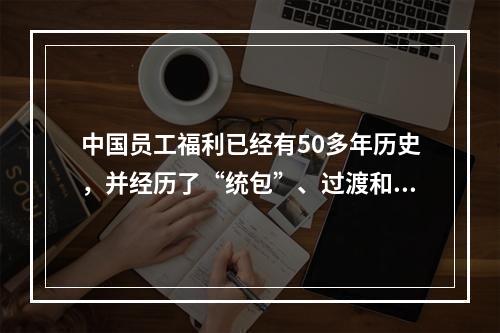 中国员工福利已经有50多年历史，并经历了“统包”、过渡和创新