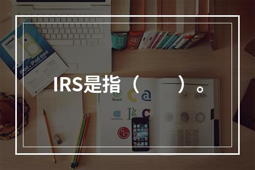 IRS是指（　　）。