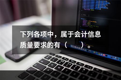 下列各项中，属于会计信息质量要求的有（　　）。