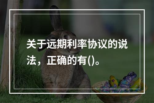 关于远期利率协议的说法，正确的有()。