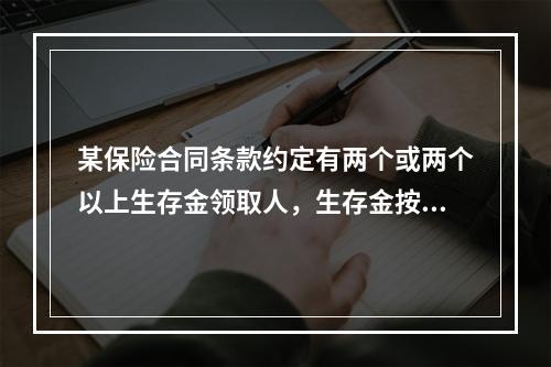 某保险合同条款约定有两个或两个以上生存金领取人，生存金按期给