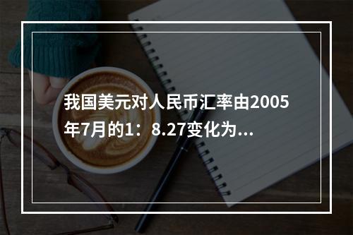 我国美元对人民币汇率由2005年7月的1：8.27变化为20