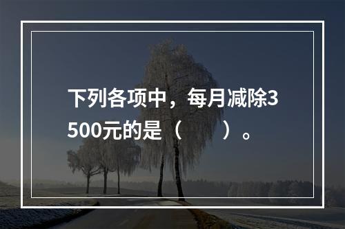 下列各项中，每月减除3500元的是（　　）。