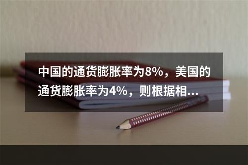 中国的通货膨胀率为8%，美国的通货膨胀率为4%，则根据相对购