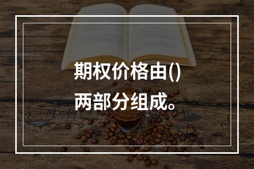 期权价格由()两部分组成。