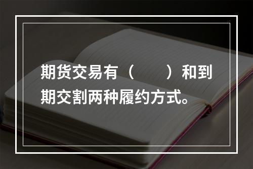 期货交易有（　　）和到期交割两种履约方式。