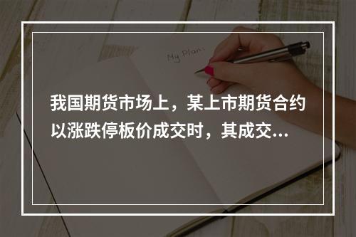 我国期货市场上，某上市期货合约以涨跌停板价成交时，其成交撮合