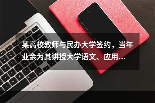 某高校教师与民办大学签约，当年业余为其讲授大学语文、应用文基