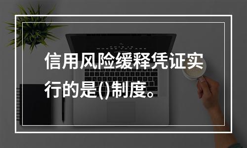 信用风险缓释凭证实行的是()制度。