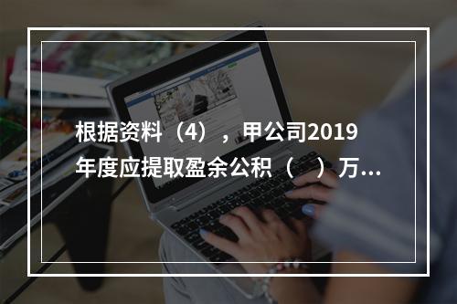 根据资料（4），甲公司2019年度应提取盈余公积（　）万元。