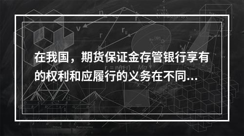 在我国，期货保证金存管银行享有的权利和应履行的义务在不同的结