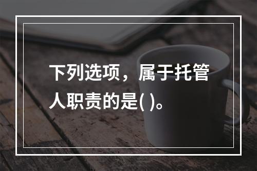 下列选项，属于托管人职责的是( )。