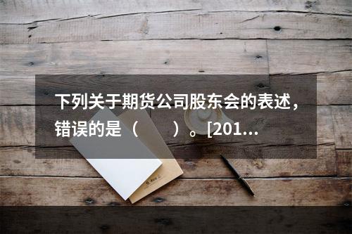 下列关于期货公司股东会的表述，错误的是（　　）。[2015年