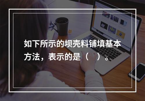 如下所示的坝壳料铺填基本方法，表示的是（　）。