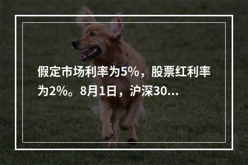 假定市场利率为5％，股票红利率为2％。8月1日，沪深300指