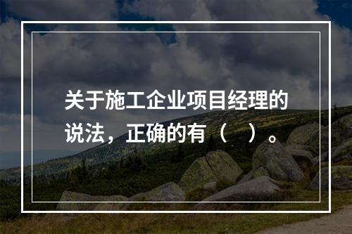 关于施工企业项目经理的说法，正确的有（　）。