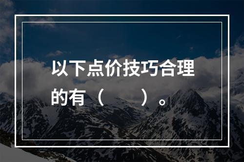 以下点价技巧合理的有（　　）。