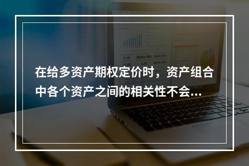 在给多资产期权定价时，资产组合中各个资产之间的相关性不会影响