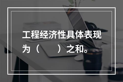 工程经济性具体表现为（　　）之和。