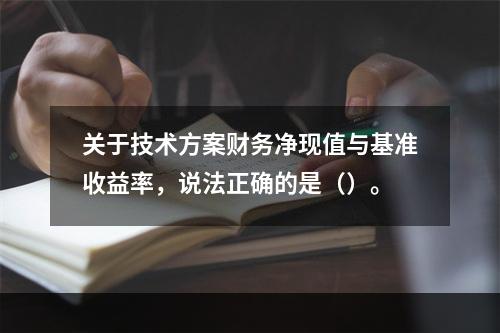 关于技术方案财务净现值与基准收益率，说法正确的是（）。