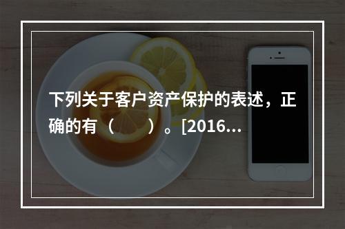 下列关于客户资产保护的表述，正确的有（　　）。[2016年9