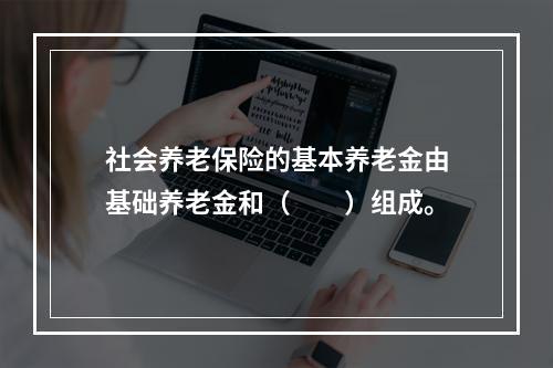 社会养老保险的基本养老金由基础养老金和（　　）组成。