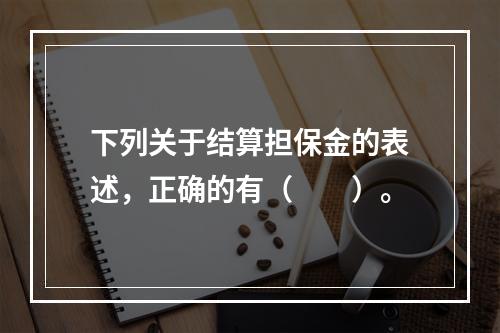 下列关于结算担保金的表述，正确的有（　　）。