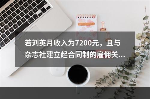 若刘英月收入为7200元，且与杂志社建立起合同制的雇佣关系，