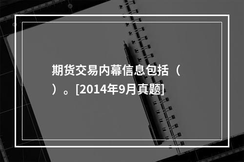 期货交易内幕信息包括（　　）。[2014年9月真题]