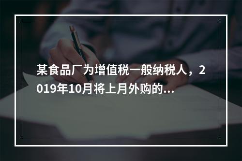 某食品厂为增值税一般纳税人，2019年10月将上月外购的副食