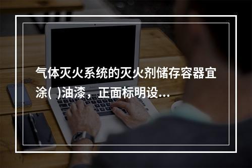 气体灭火系统的灭火剂储存容器宜涂(  )油漆，正面标明设计规