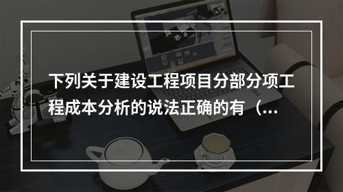 下列关于建设工程项目分部分项工程成本分析的说法正确的有（　）