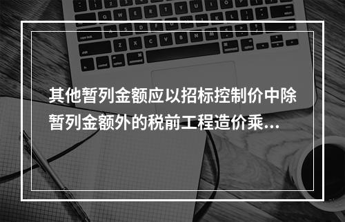 其他暂列金额应以招标控制价中除暂列金额外的税前工程造价乘以相