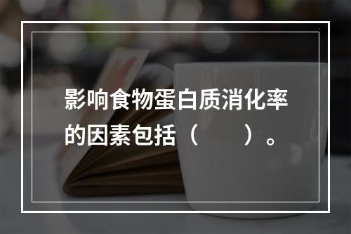 影响食物蛋白质消化率的因素包括（　　）。